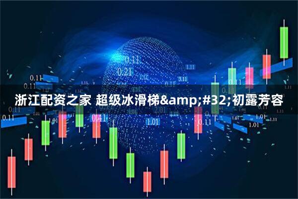 浙江配资之家 超级冰滑梯 初露芳容